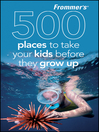 Cover image for Frommer's 500 Places to Take Your Kids Before They Grow Up